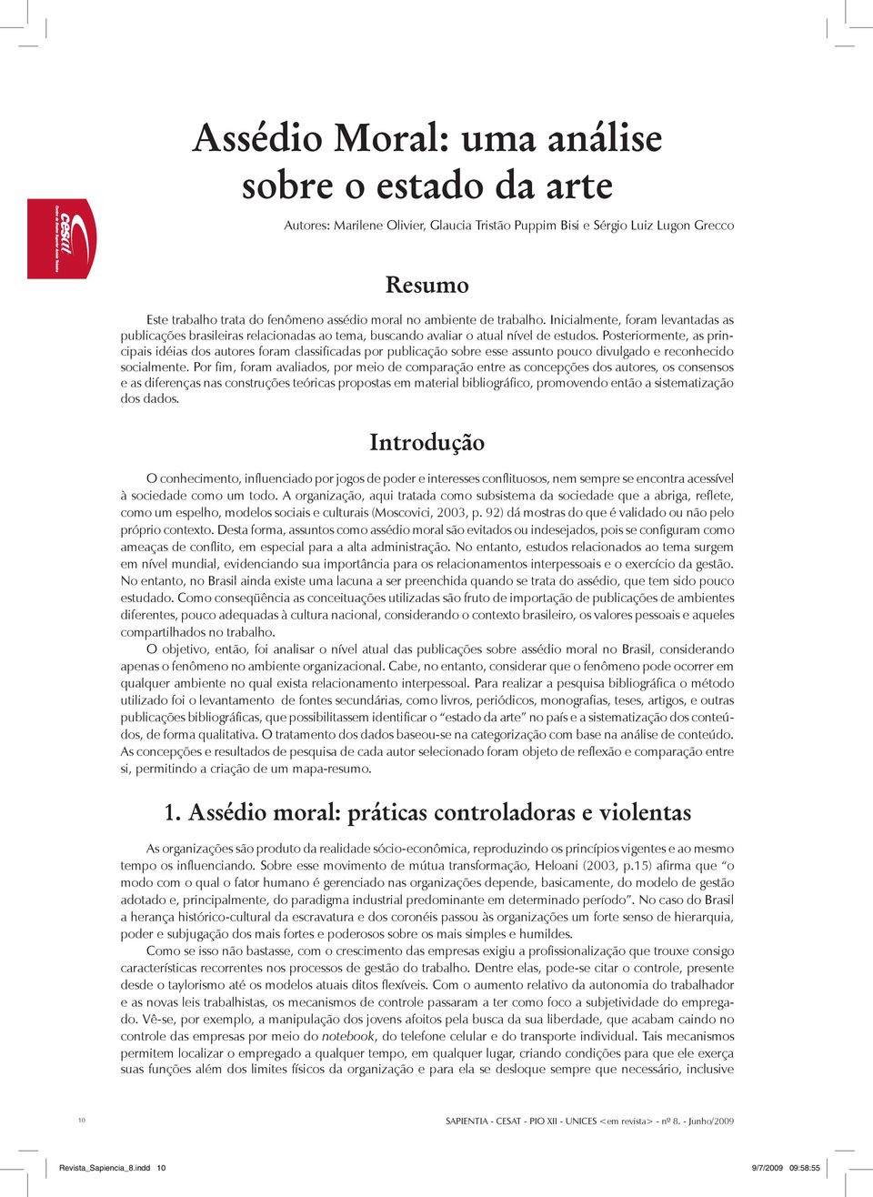 Posteriormente, as principais idéias dos autores foram classificadas por publicação sobre esse assunto pouco divulgado e reconhecido socialmente.