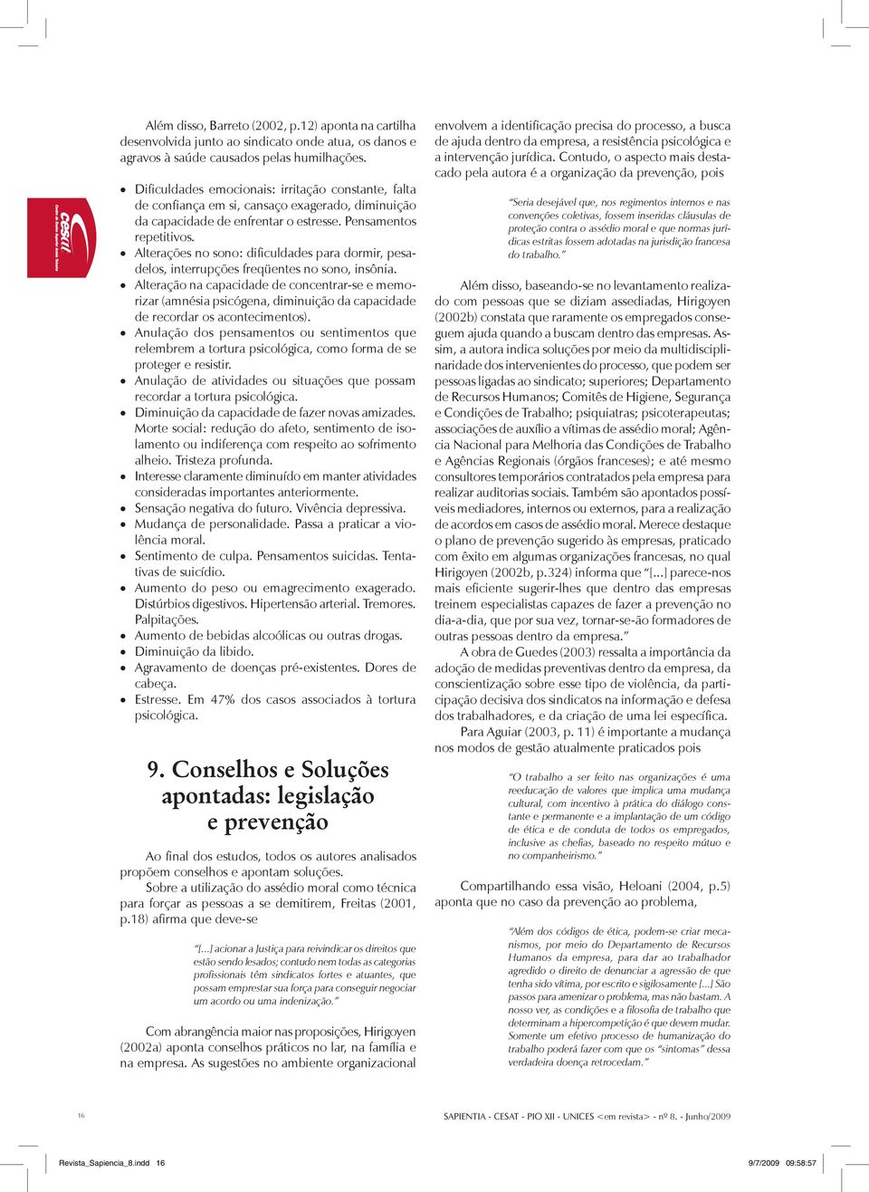 Alterações no sono: dificuldades para dormir, pesadelos, interrupções freqüentes no sono, insônia.