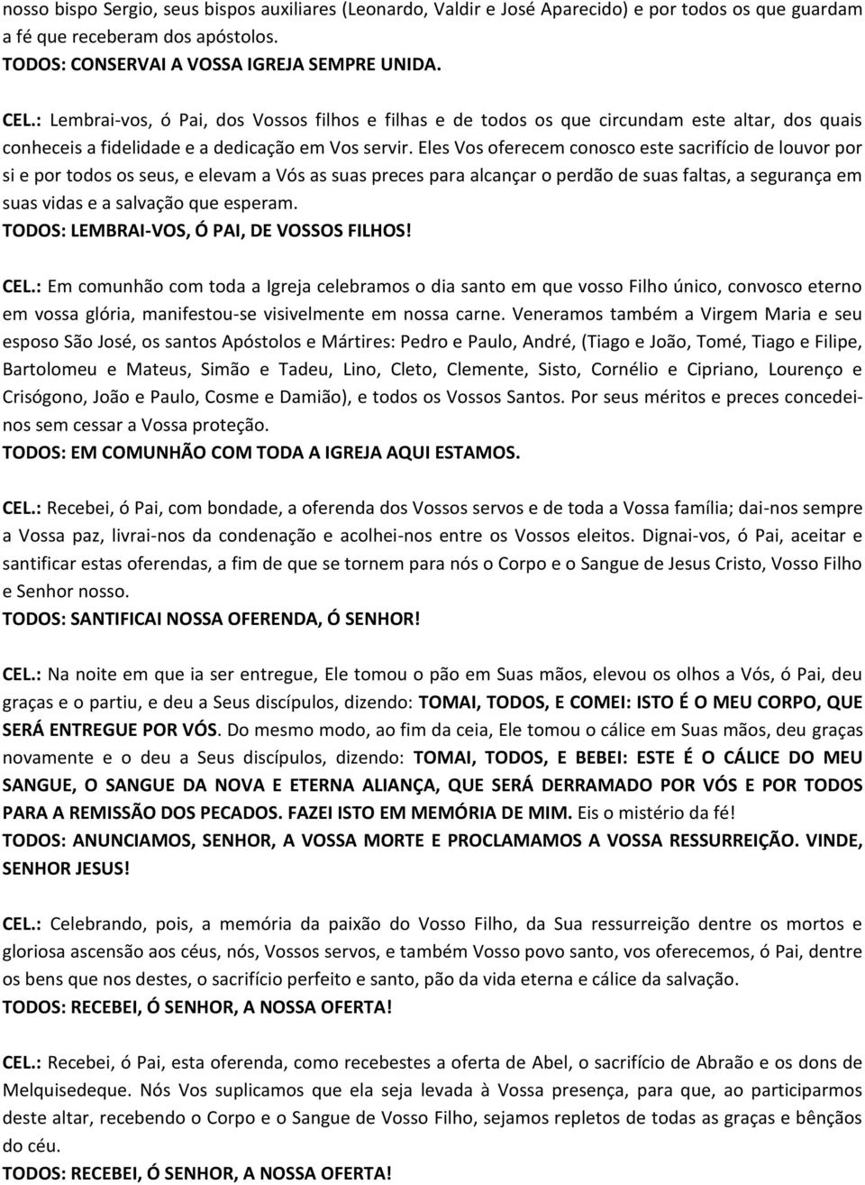 Eles Vos oferecem conosco este sacrifício de louvor por si e por todos os seus, e elevam a Vós as suas preces para alcançar o perdão de suas faltas, a segurança em suas vidas e a salvação que esperam.