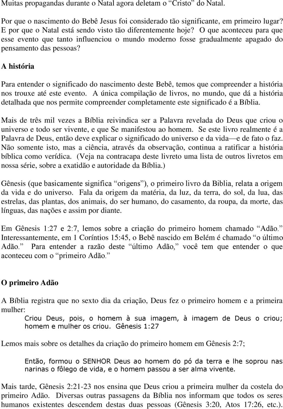 A história Para entender o significado do nascimento deste Bebê, temos que compreender a história nos trouxe até este evento.