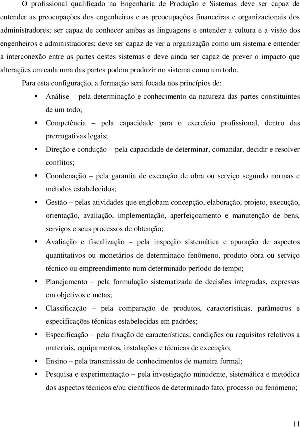 destes sistemas e deve ainda ser capaz de prever o impacto que alterações em cada uma das partes podem produzir no sistema como um todo.