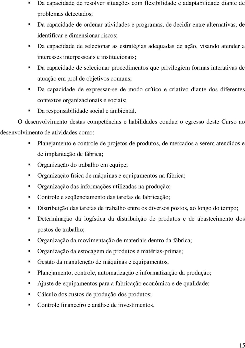 privilegiem formas interativas de atuação em prol de objetivos comuns; Da capacidade de expressarse de modo crítico e criativo diante dos diferentes contextos organizacionais e sociais; Da