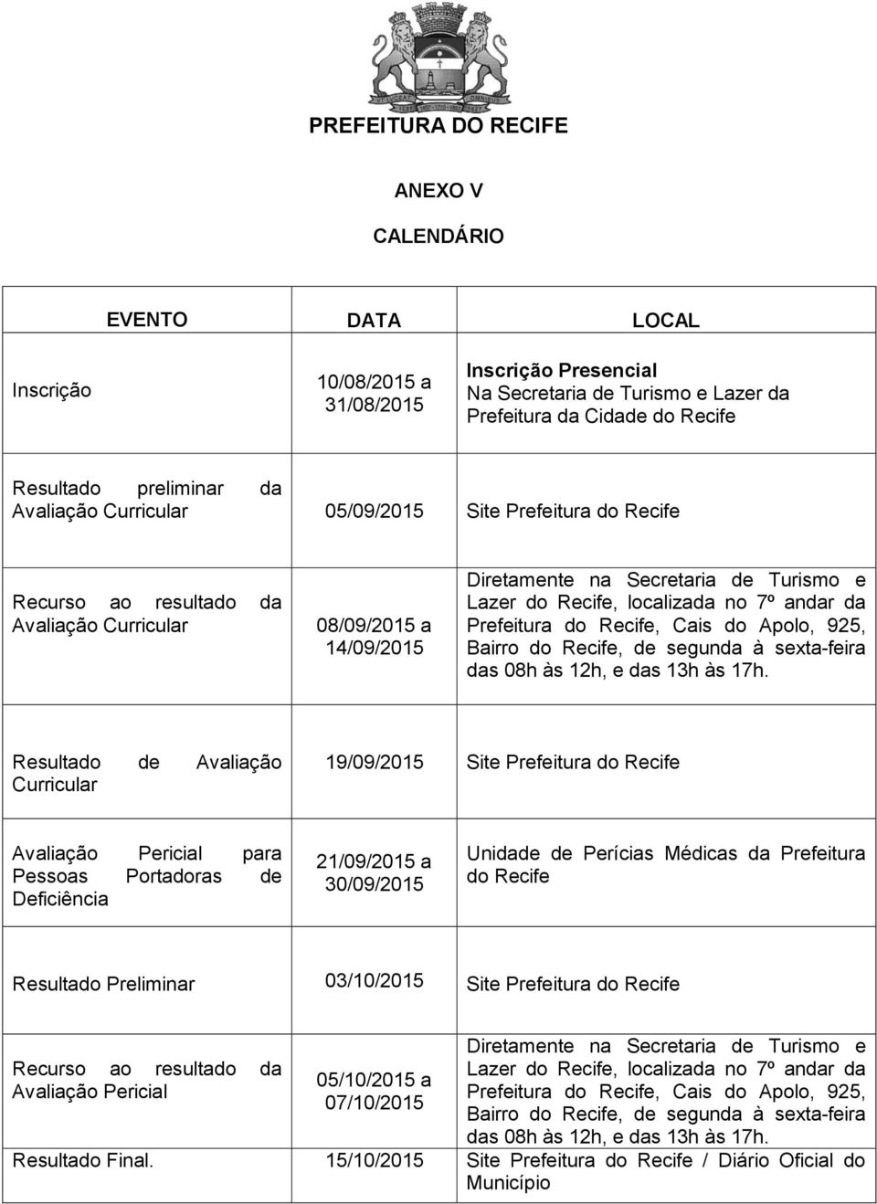 Prefeitura do Recife, Cais do Apolo, 925, Bairro do Recife, de segunda à sexta-feira das 08h às 12h, e das 13h às 17h.