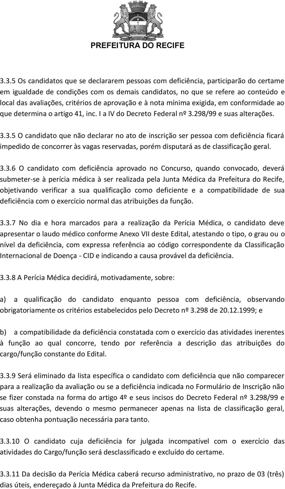 298/99 e suas alterações. 3.3.5 O candidato que não declarar no ato de inscrição ser pessoa com deficiência ficará impedido de concorrer às vagas reservadas, porém disputará as de classificação geral.