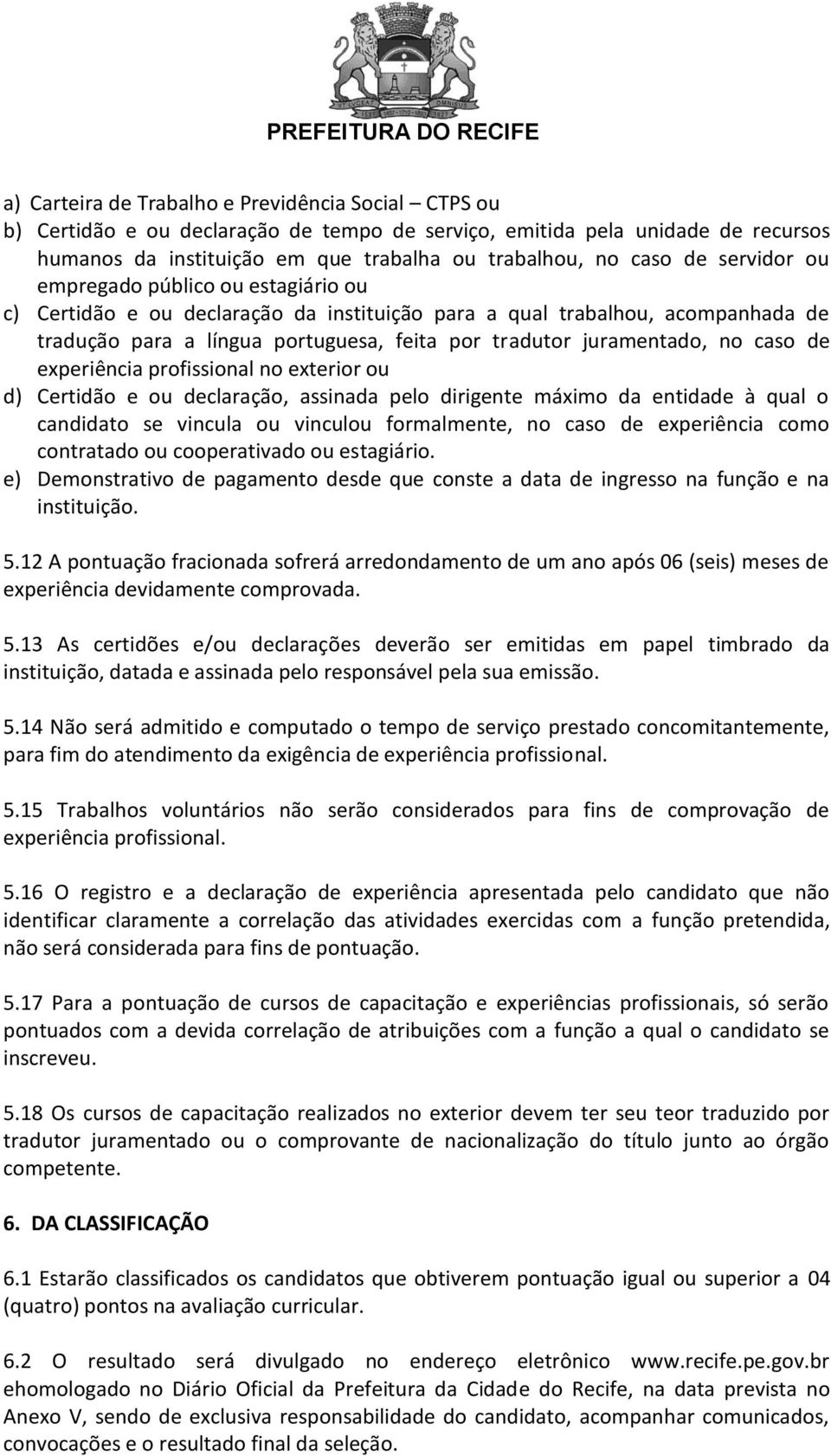 caso de experiência profissional no exterior ou d) Certidão e ou declaração, assinada pelo dirigente máximo da entidade à qual o candidato se vincula ou vinculou formalmente, no caso de experiência