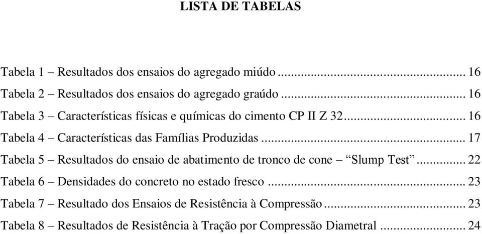 .. 17 Tabela 5 Resultados do ensaio de abatimento de tronco de cone Slump Test... 22 Tabela 6 Densidades do concreto no estado fresco.