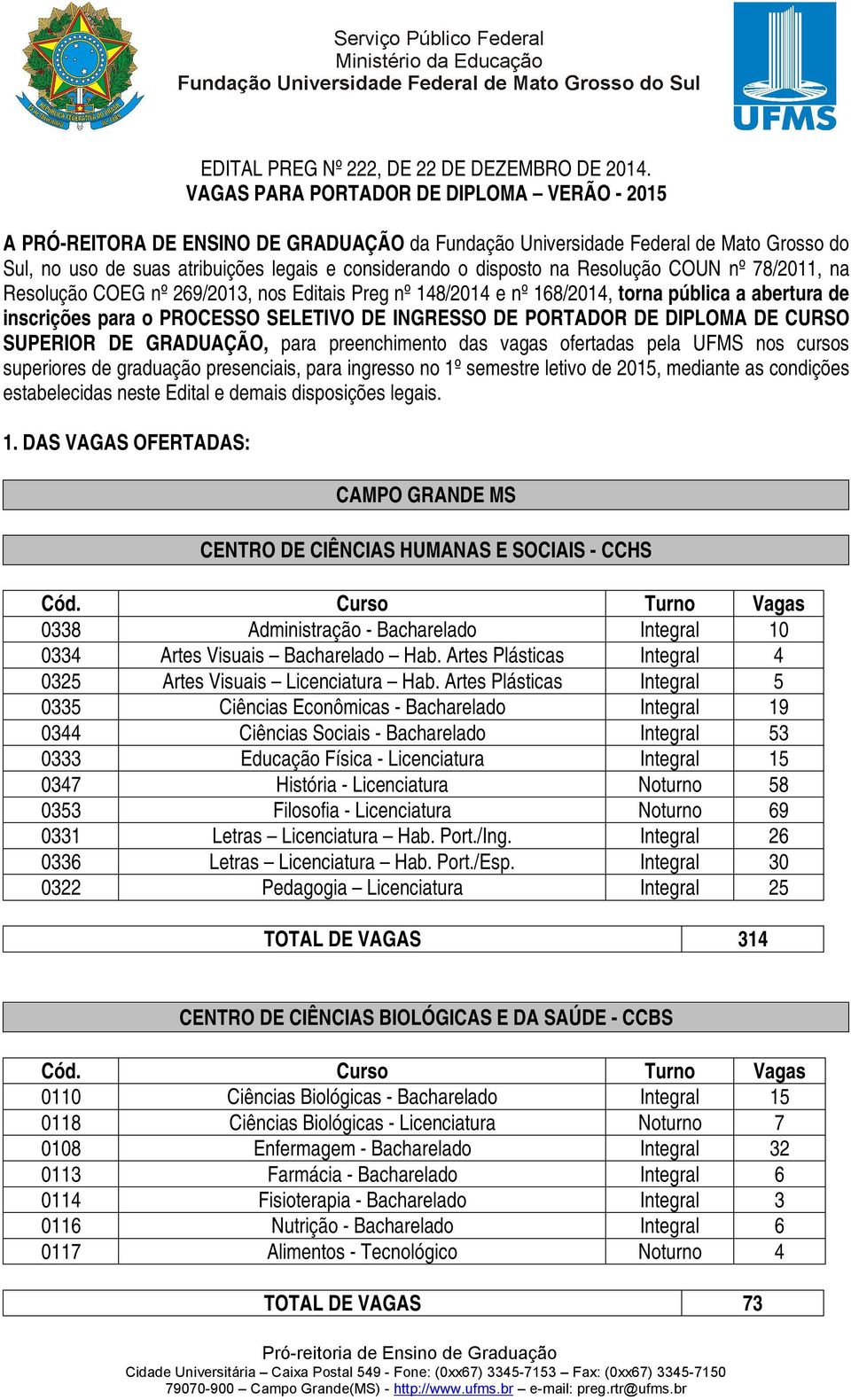 Resolução COUN nº 78/2011, na Resolução COEG nº 269/2013, nos Editais Preg nº 148/2014 e nº 168/2014, torna pública a abertura de inscrições para o PROCESSO SELETIVO DE INGRESSO DE PORTADOR DE