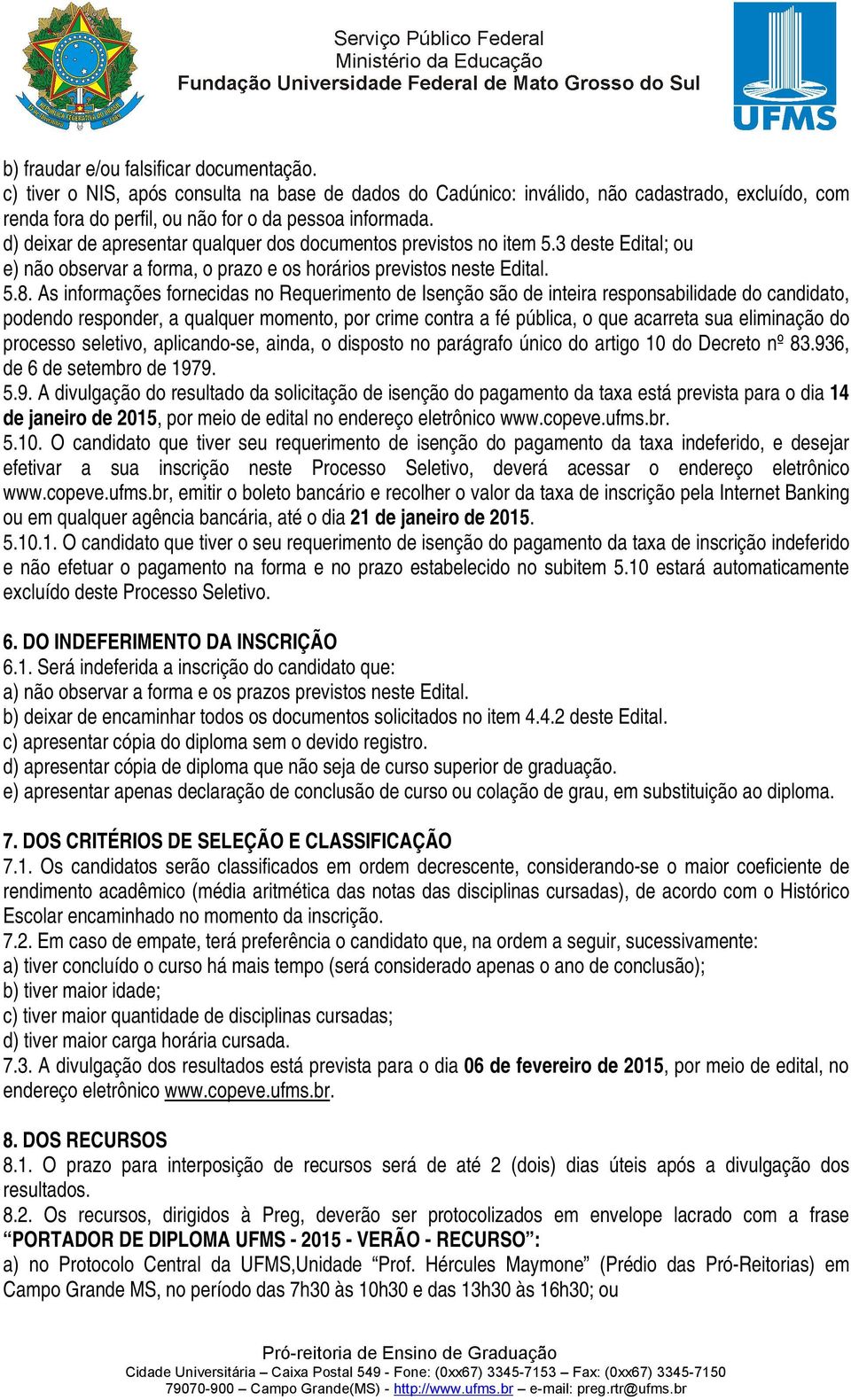 As informações fornecidas no Requerimento de Isenção são de inteira responsabilidade do candidato, podendo responder, a qualquer momento, por crime contra a fé pública, o que acarreta sua eliminação