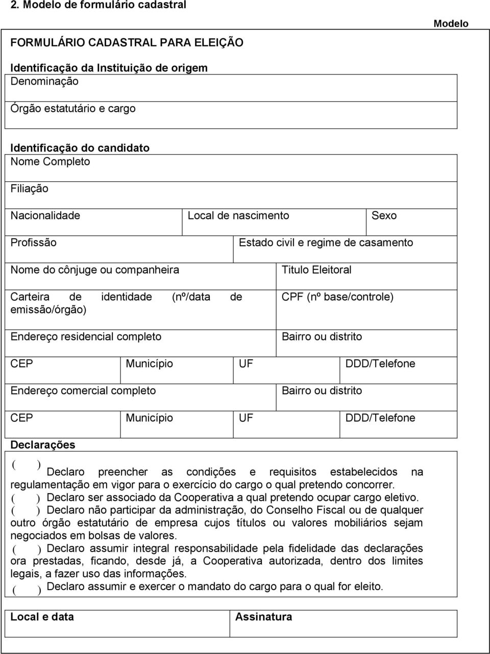 residencial completo CPF (nº base/controle) Bairro ou distrito CEP Município UF DDD/Telefone Endereço comercial completo Bairro ou distrito CEP Município UF DDD/Telefone Declarações ( ) Declaro