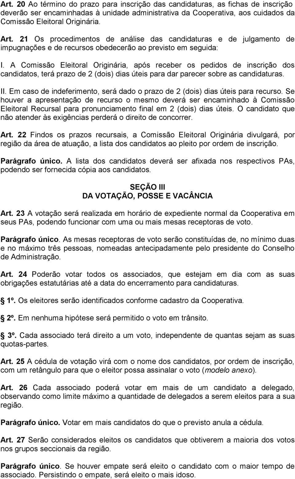 A Comissão Eleitoral Originária, após receber os pedidos de inscrição dos candidatos, terá prazo de 2 (dois) dias úteis para dar parecer sobre as candidaturas. II.