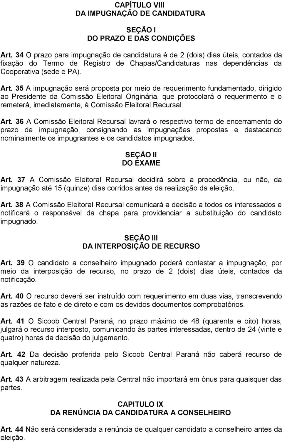 35 A impugnação será proposta por meio de requerimento fundamentado, dirigido ao Presidente da Comissão Eleitoral Originária, que protocolará o requerimento e o remeterá, imediatamente, à Comissão