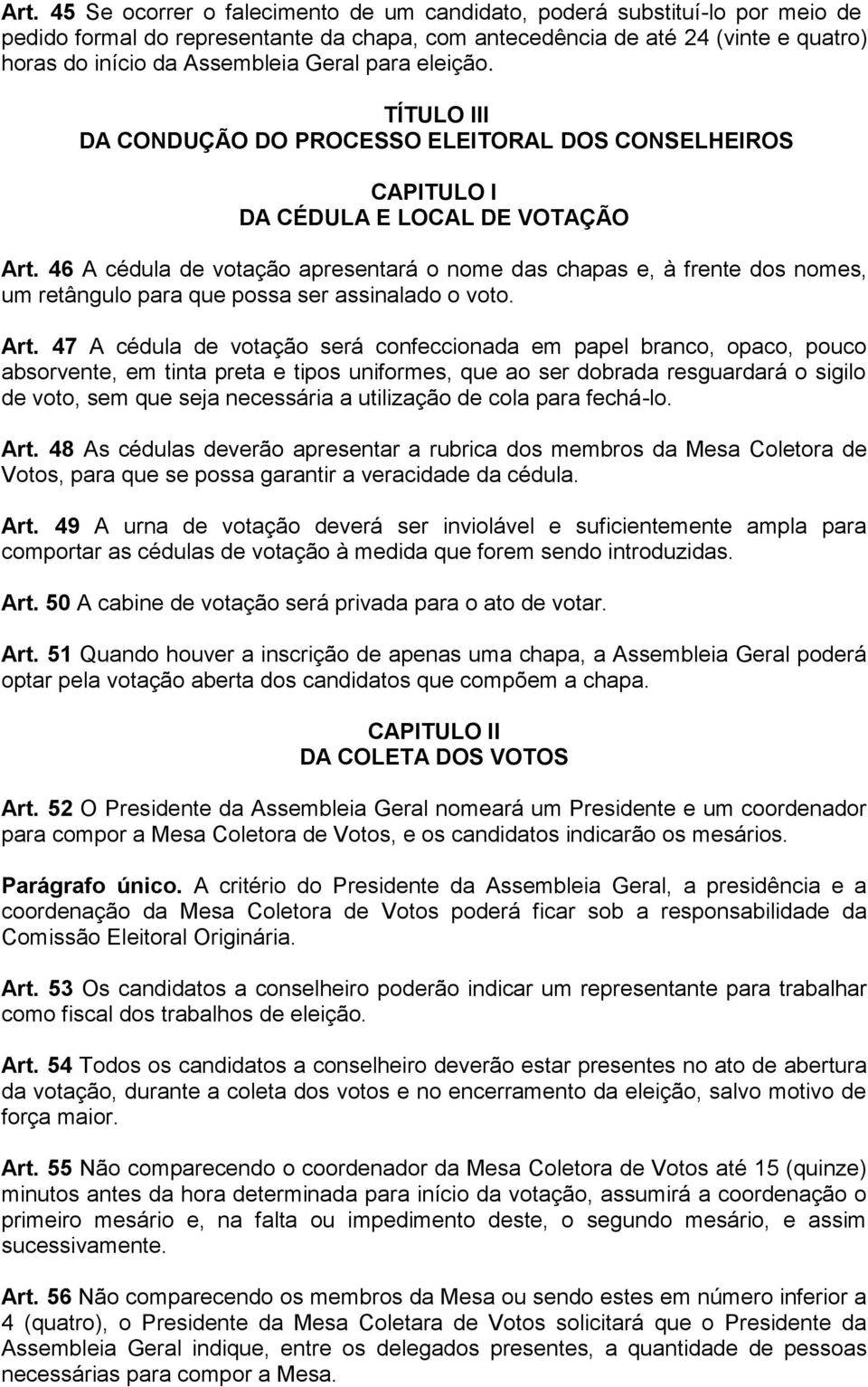 46 A cédula de votação apresentará o nome das chapas e, à frente dos nomes, um retângulo para que possa ser assinalado o voto. Art.