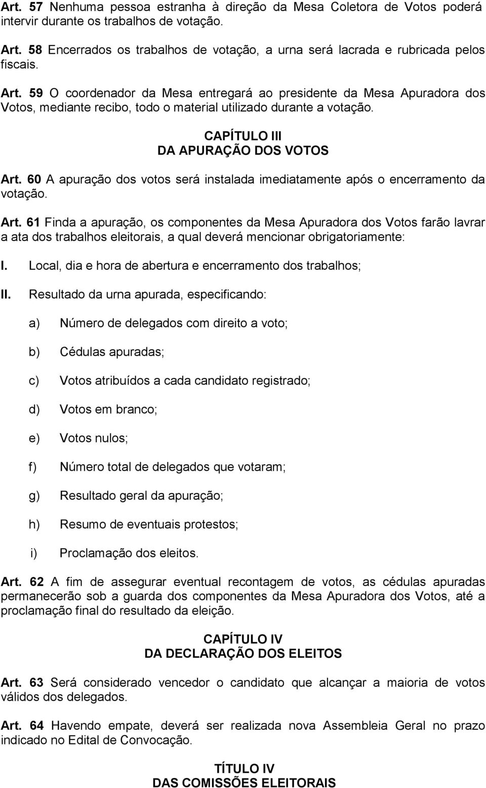 59 O coordenador da Mesa entregará ao presidente da Mesa Apuradora dos Votos, mediante recibo, todo o material utilizado durante a votação. CAPÍTULO III DA APURAÇÃO DOS VOTOS Art.