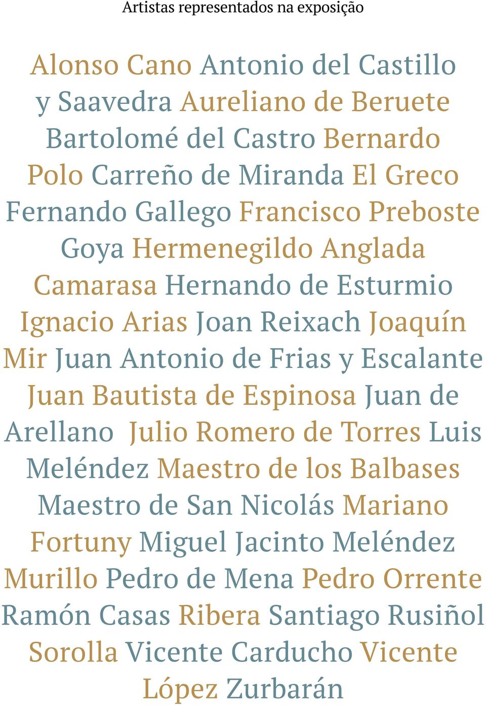 Antonio de Frias y Escalante Juan Bautista de Espinosa Juan de Arellano Julio Romero de Torres Luis Meléndez Maestro de los Balbases Maestro de San