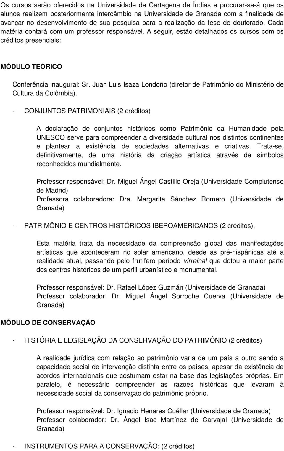 A seguir, estão detalhados os cursos com os créditos presenciais: MÓDULO TEÓRICO Conferência inaugural: Sr. Juan Luis Isaza Londoño (diretor de Patrimônio do Ministério de Cultura da Colômbia).