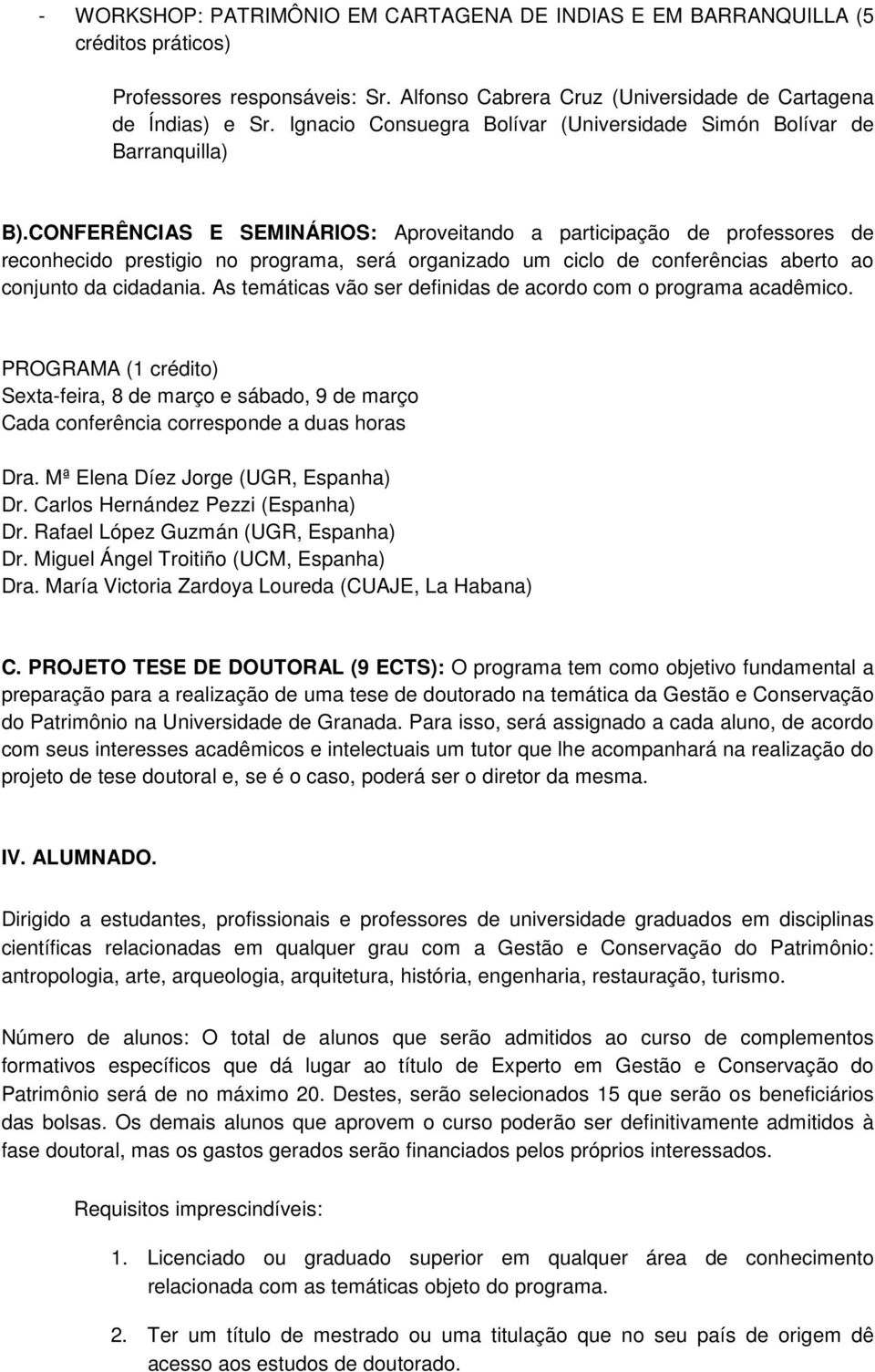 CONFERÊNCIAS E SEMINÁRIOS: Aproveitando a participação de professores de reconhecido prestigio no programa, será organizado um ciclo de conferências aberto ao conjunto da cidadania.