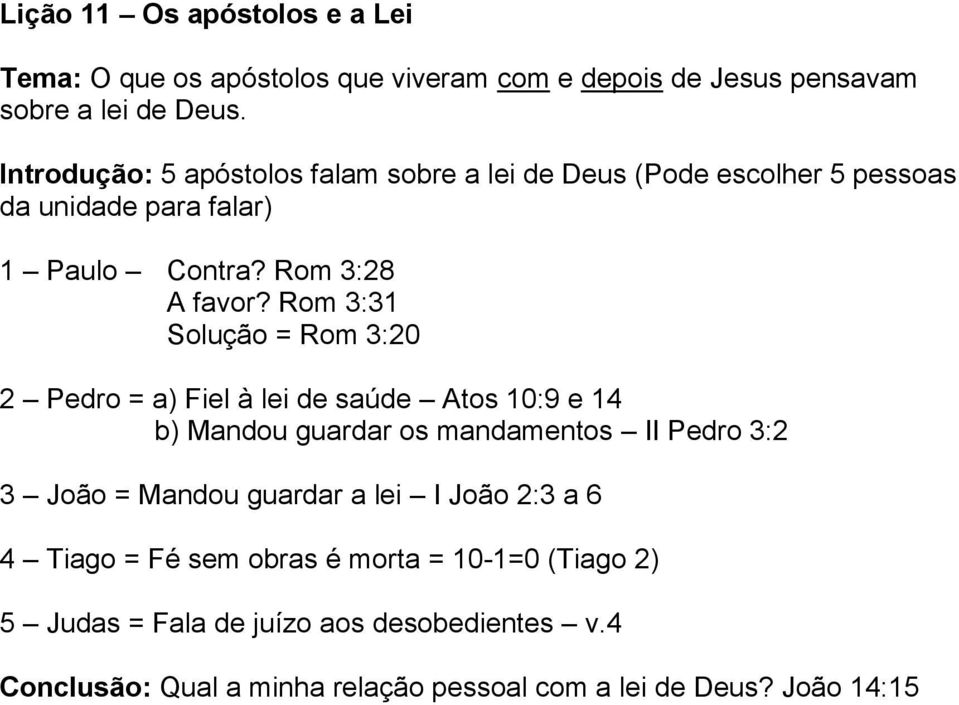 Rom 3:31 Solução = Rom 3:20 2 Pedro = a) Fiel à lei de saúde Atos 10:9 e 14 b) Mandou guardar os mandamentos II Pedro 3:2 3 João = Mandou guardar