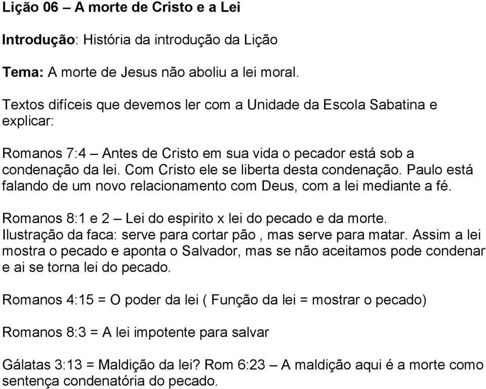 Paulo está falando de um novo relacionamento com Deus, com a lei mediante a fé. Romanos 8:1 e 2 Lei do espirito x lei do pecado e da morte.