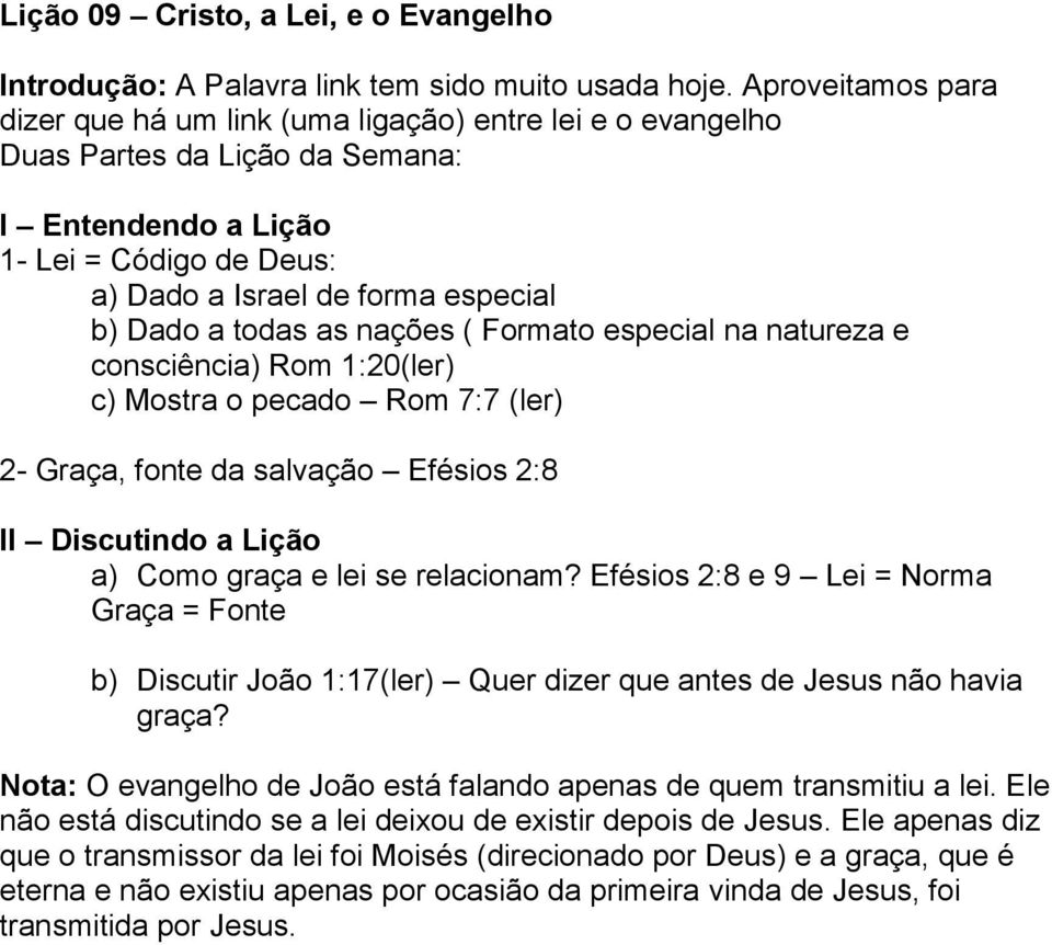 todas as nações ( Formato especial na natureza e consciência) Rom 1:20(ler) c) Mostra o pecado Rom 7:7 (ler) 2- Graça, fonte da salvação Efésios 2:8 II Discutindo a Lição a) Como graça e lei se