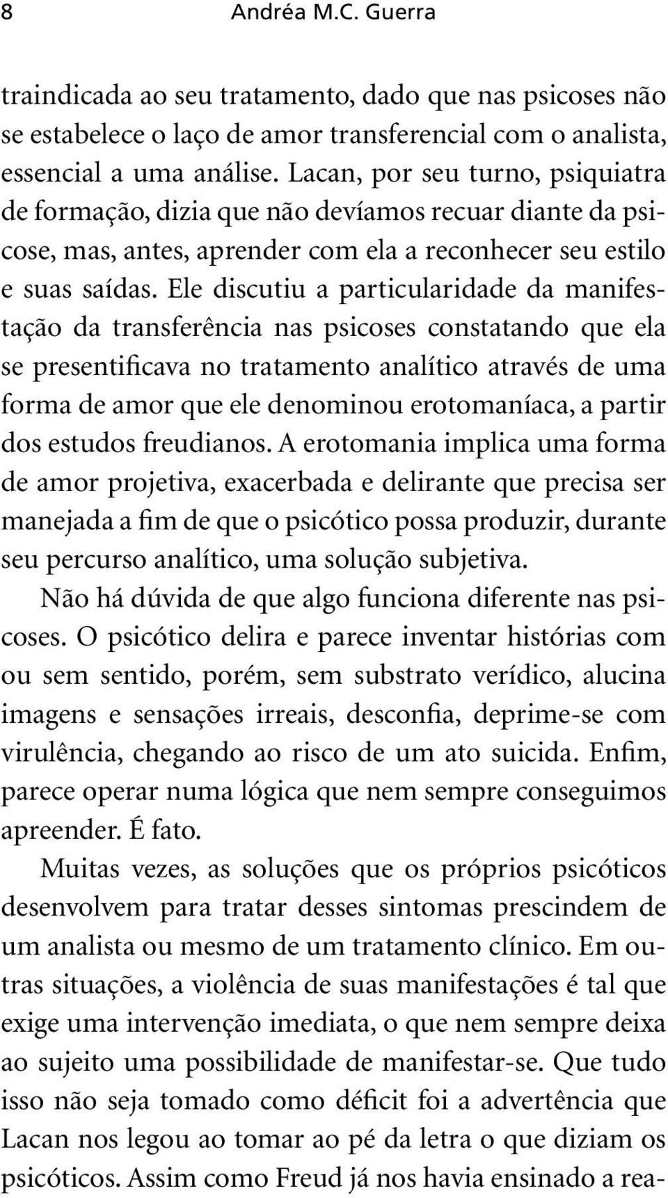 Ele discutiu a particularidade da manifestação da transferência nas psicoses constatando que ela se presentificava no tratamento analítico através de uma forma de amor que ele denominou erotomaníaca,