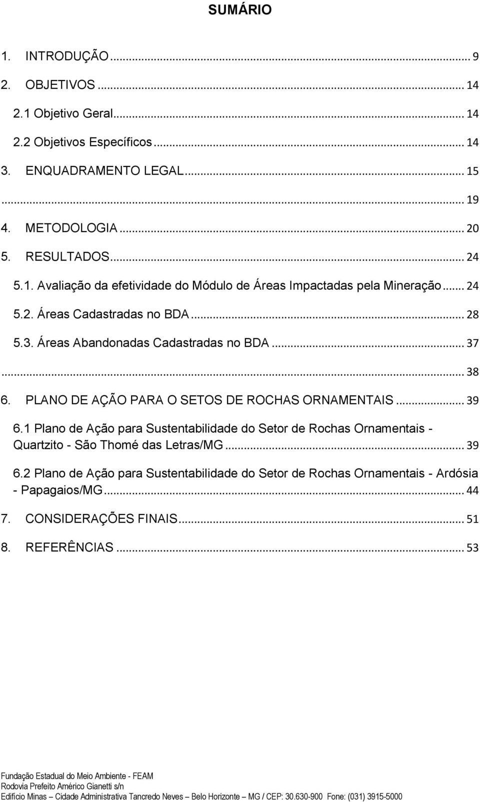 Áreas Abandonadas Cadastradas no BDA... 37... 38 6. PLANO DE AÇÃO PARA O SETOS DE ROCHAS ORNAMENTAIS... 39 6.