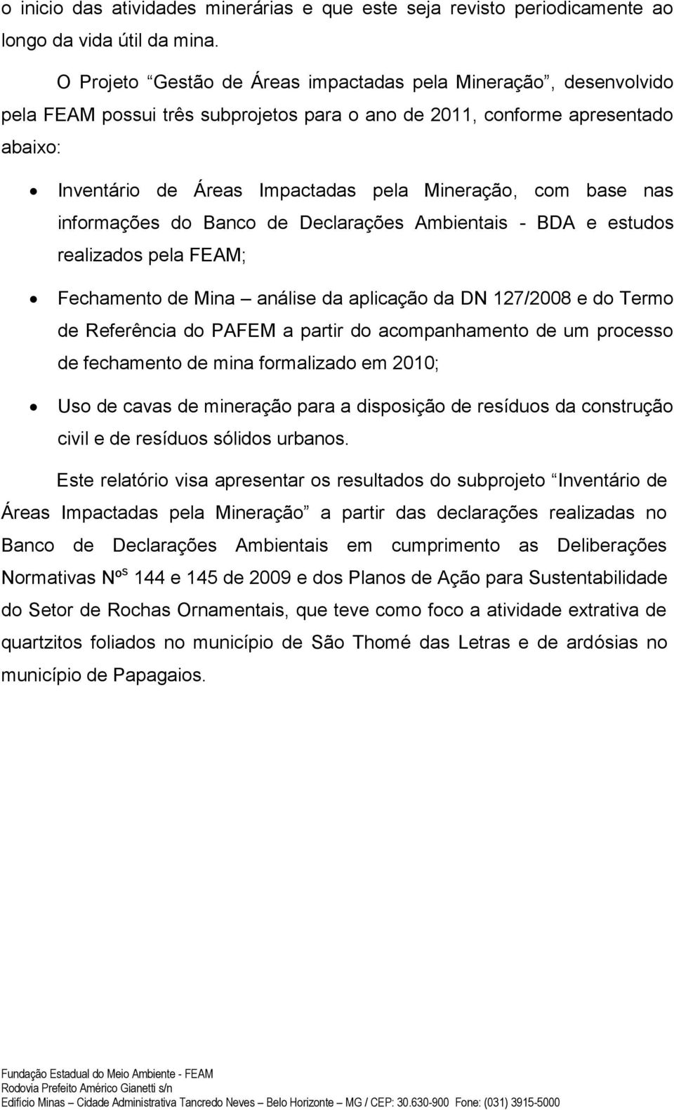 base nas informações do Banco de Declarações Ambientais - BDA e estudos realizados pela FEAM; Fechamento de Mina análise da aplicação da DN 127/2008 e do Termo de Referência do PAFEM a partir do