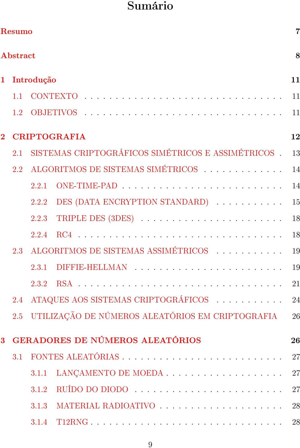 .......... 15 2.2.3 TRIPLE DES (3DES)....................... 18 2.2.4 RC4................................. 18 2.3 ALGORITMOS DE SISTEMAS ASSIMÉTRICOS........... 19 2.3.1 DIFFIE-HELLMAN........................ 19 2.3.2 RSA.