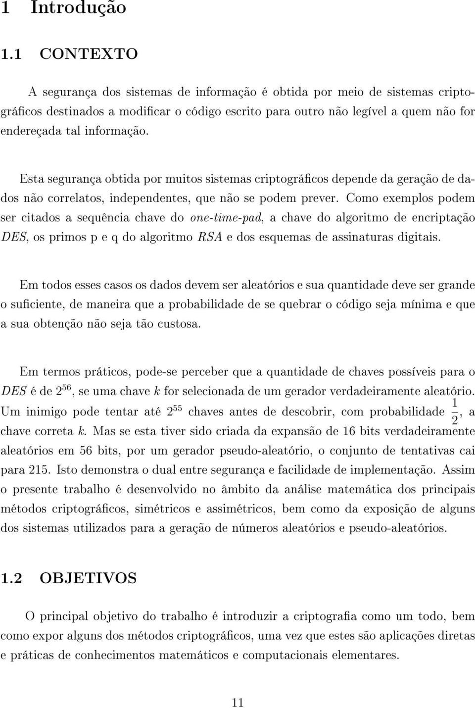 Esta segurança obtida por muitos sistemas criptográcos depende da geração de dados não correlatos, independentes, que não se podem prever.