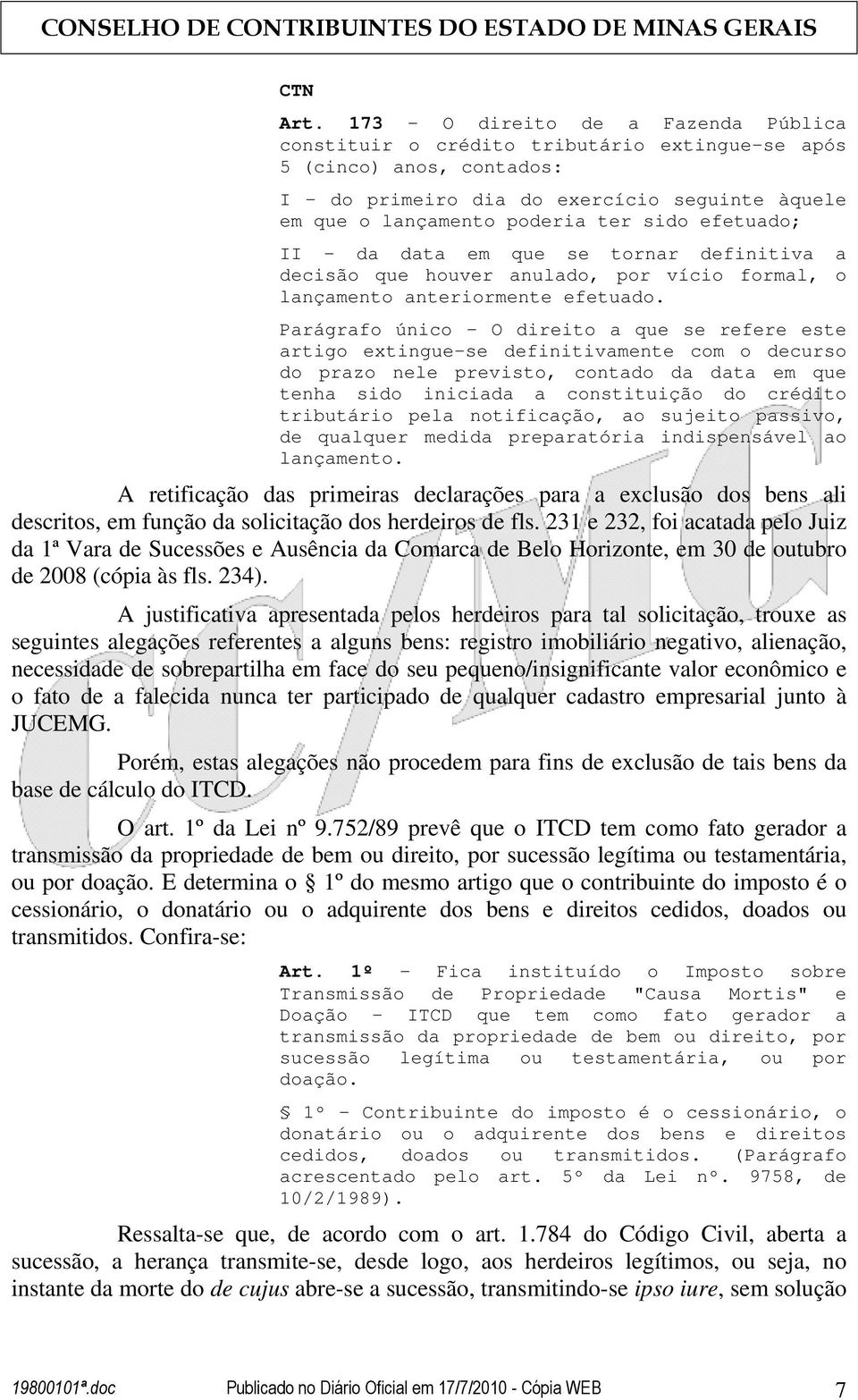 efetuado; II - da data em que se tornar definitiva a decisão que houver anulado, por vício formal, o lançamento anteriormente efetuado.