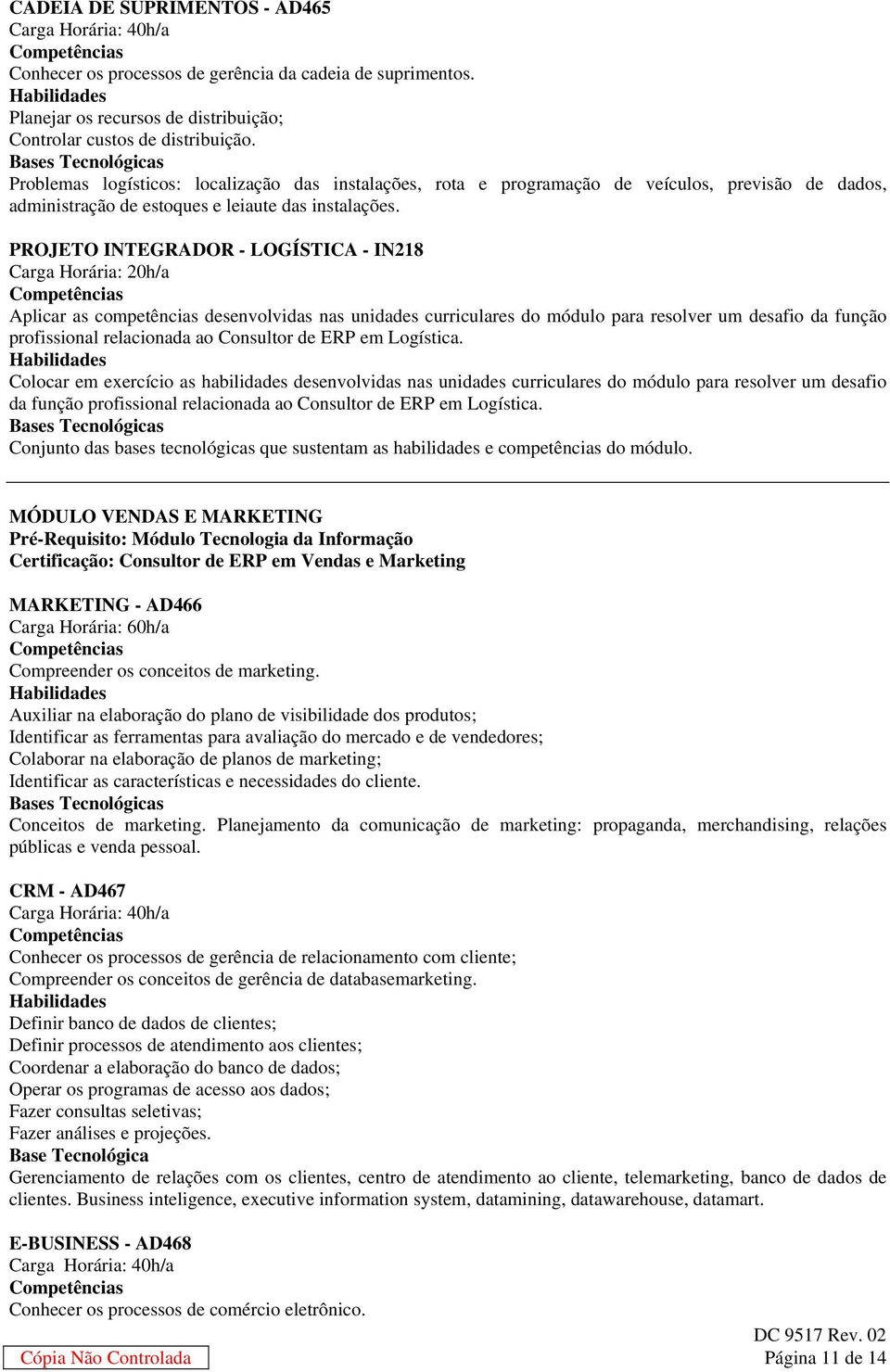 PROJETO INTEGRADOR - LOGÍSTICA - IN218 Aplicar as competências desenvolvidas nas unidades curriculares do módulo para resolver um desafio da função profissional relacionada ao Consultor de ERP em