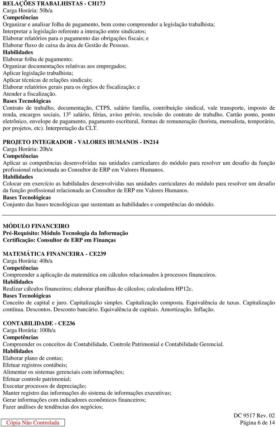 Elaborar folha de pagamento; Organizar documentações relativas aos empregados; Aplicar legislação trabalhista; Aplicar técnicas de relações sindicais; Elaborar relatórios gerais para os órgãos de