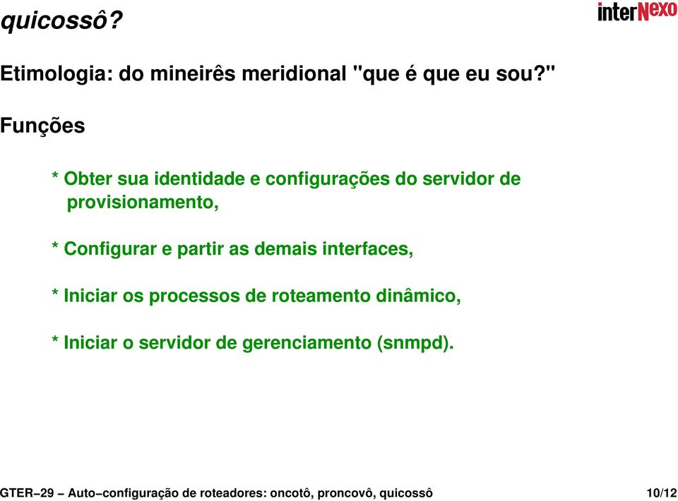 Configurar e partir as demais interfaces, * Iniciar os processos de roteamento dinâmico,