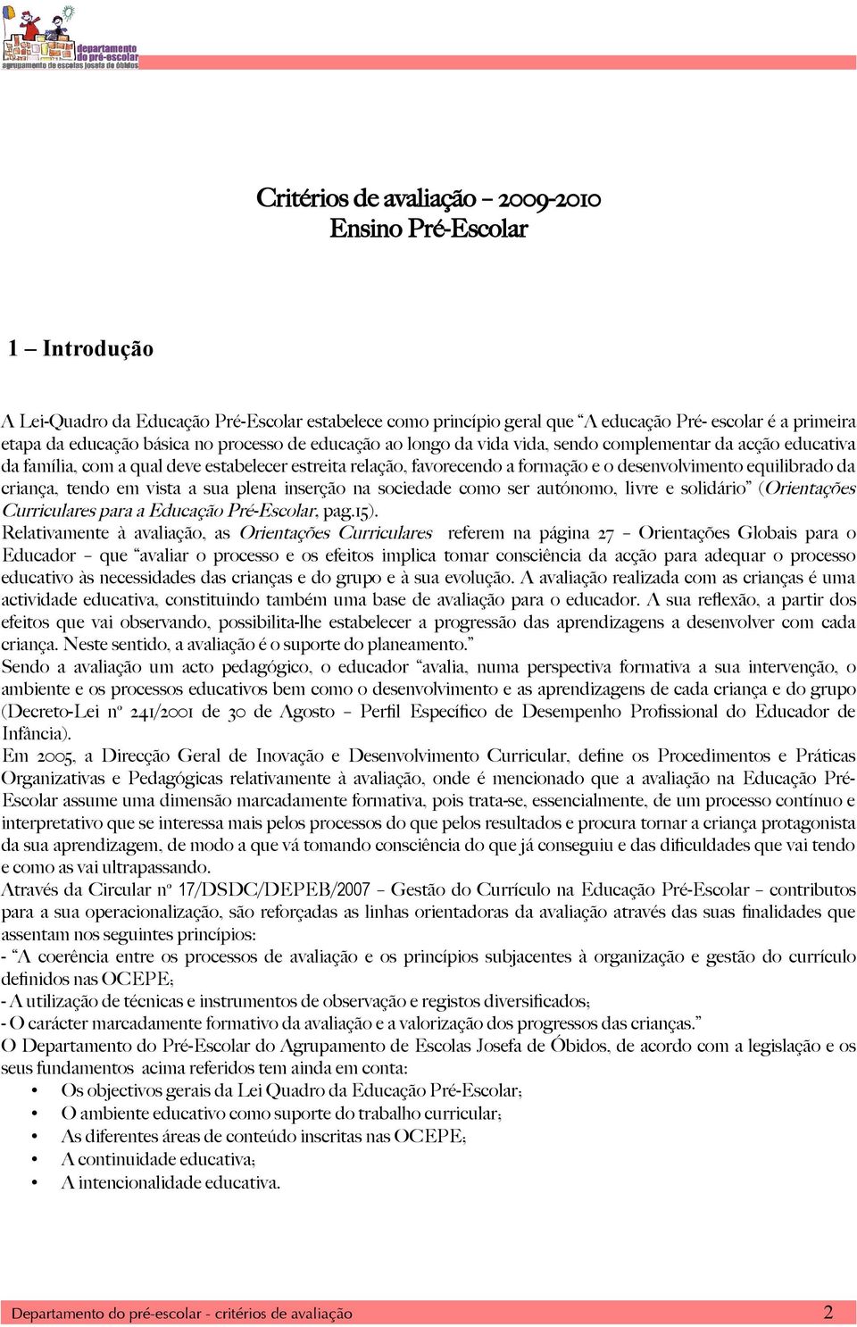 da criança, tendo em vista a sua plena inserção na sociedade como ser autónomo, livre e solidário (Orientações Curriculares para a Educação Pré-Escolar, pag.15).