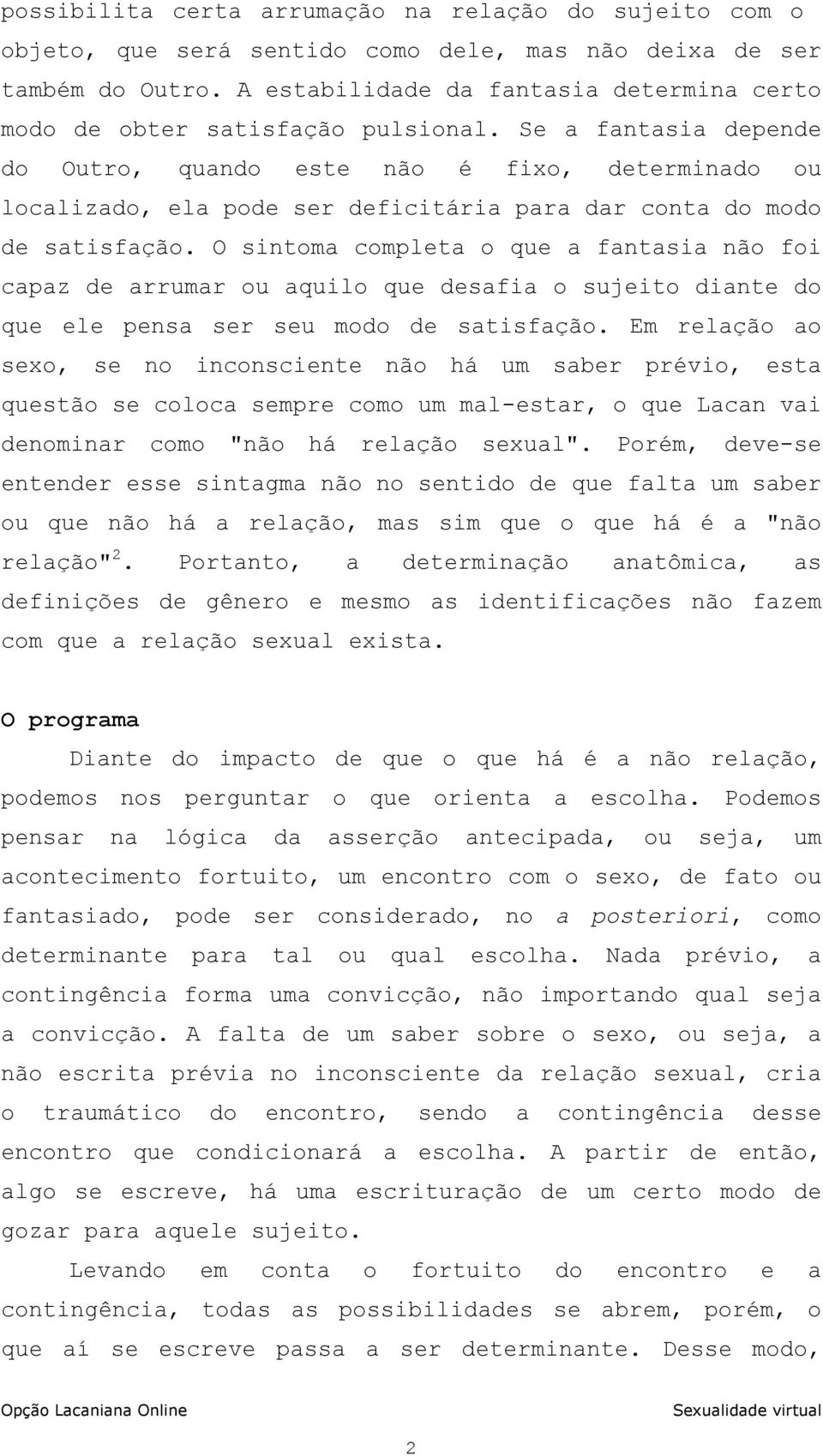 Se a fantasia depende do Outro, quando este não é fixo, determinado ou localizado, ela pode ser deficitária para dar conta do modo de satisfação.