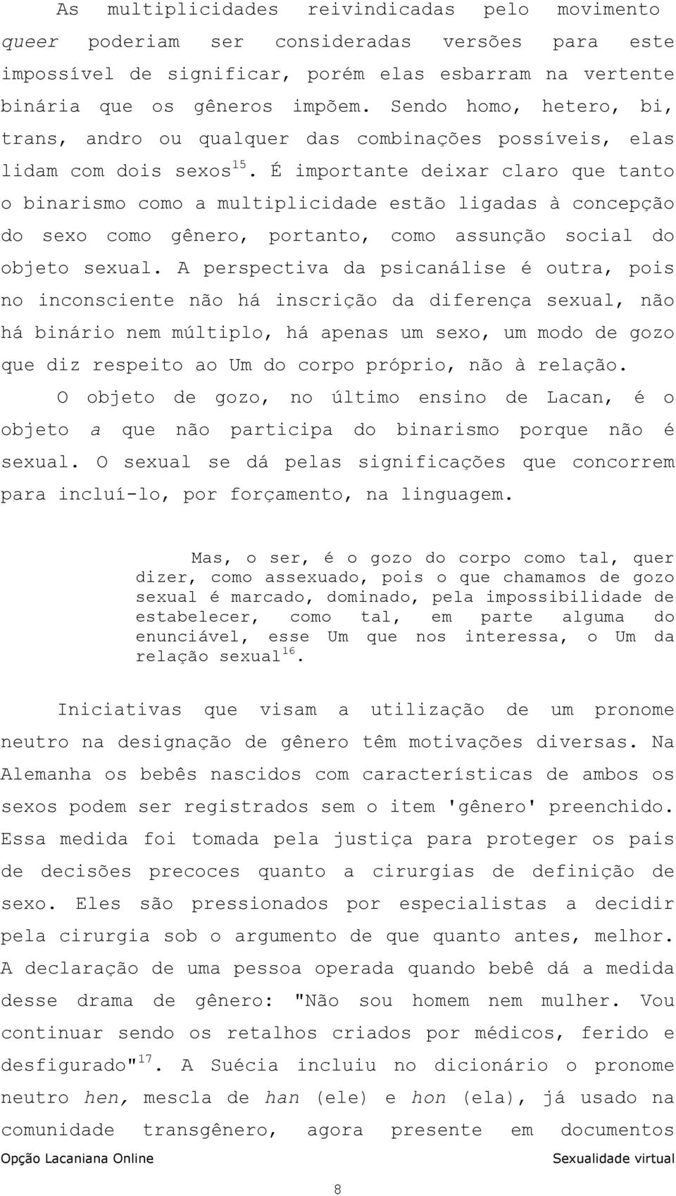 É importante deixar claro que tanto o binarismo como a multiplicidade estão ligadas à concepção do sexo como gênero, portanto, como assunção social do objeto sexual.