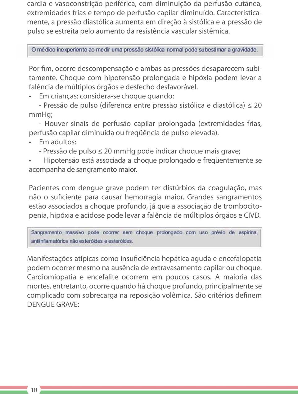 Por fim, ocorre descompensação e ambas as pressões desaparecem subitamente. Choque com hipotensão prolongada e hipóxia podem levar a falência de múltiplos órgãos e desfecho desfavorável.