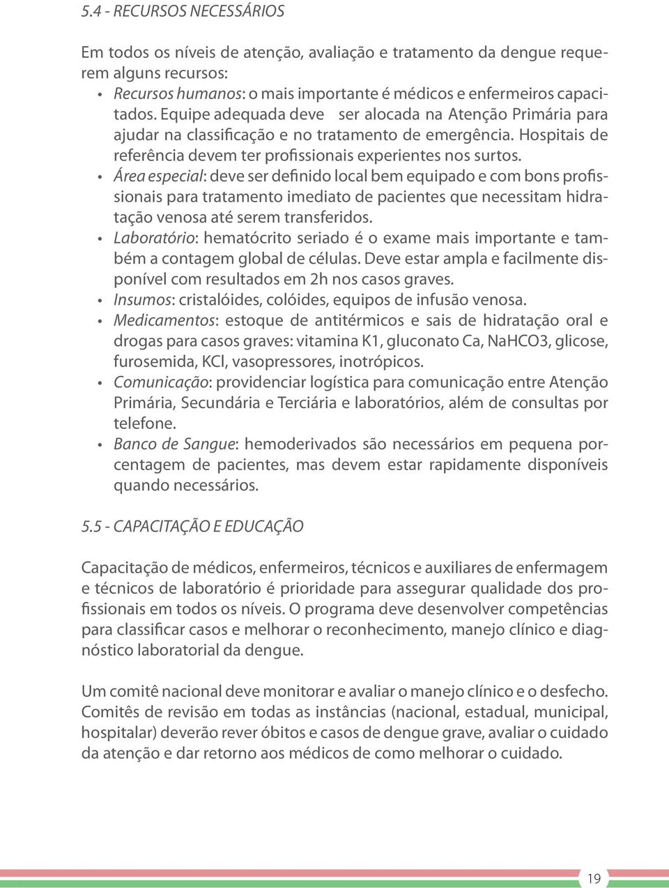 Área especial: deve ser definido local bem equipado e com bons profissionais para tratamento imediato de pacientes que necessitam hidratação venosa até serem transferidos.