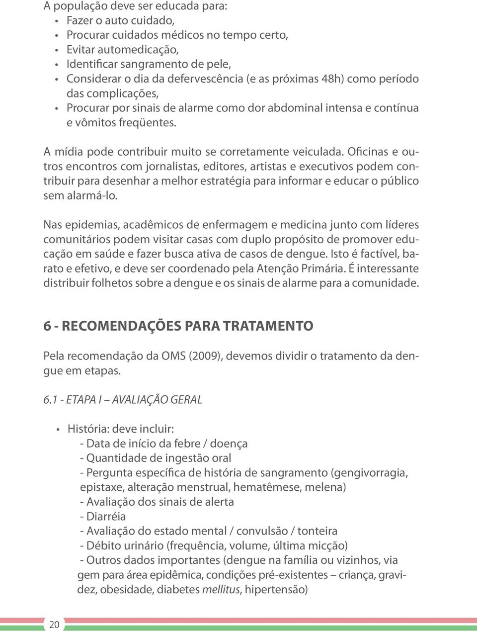 Oficinas e outros encontros com jornalistas, editores, artistas e executivos podem contribuir para desenhar a melhor estratégia para informar e educar o público sem alarmá-lo.