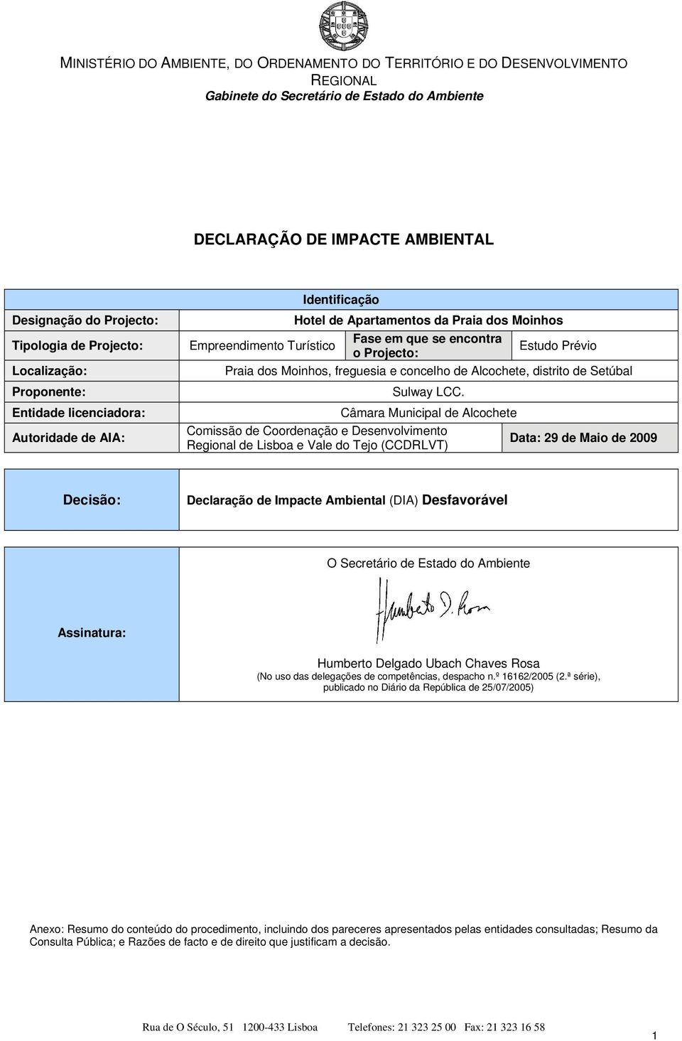 Câmara Municipal de Alcochete Comissão de Coordenação e Desenvolvimento Data: 29 de Maio de 2009 Regional de Lisboa e Vale do Tejo (CCDRLVT) Decisão: Declaração de Impacte Ambiental (DIA)