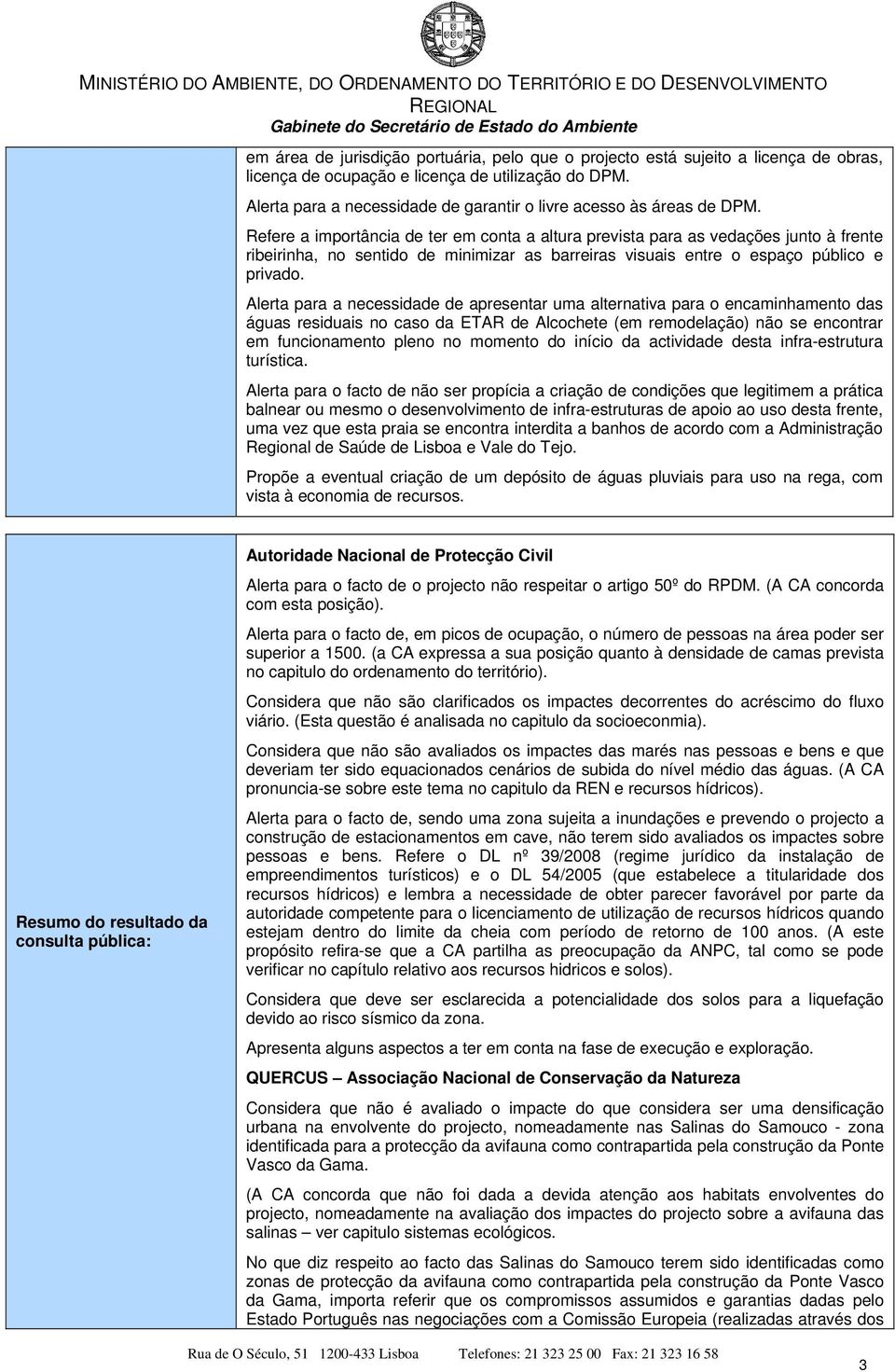 Refere a importância de ter em conta a altura prevista para as vedações junto à frente ribeirinha, no sentido de minimizar as barreiras visuais entre o espaço público e privado.