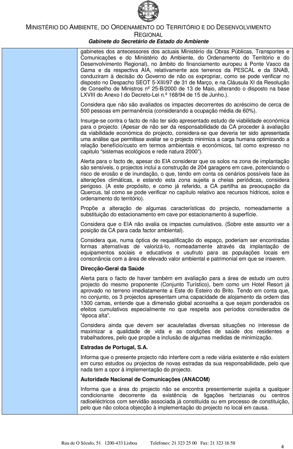 disposto no Despacho SEOT 5-XIII/97 de 31 de Março, e na Cláusula XI da Resolução de Conselho de Ministros nº 25-B/2000 de 13 de Maio, alterando o disposto na base LXVIII do Anexo I do Decreto-Lei n.