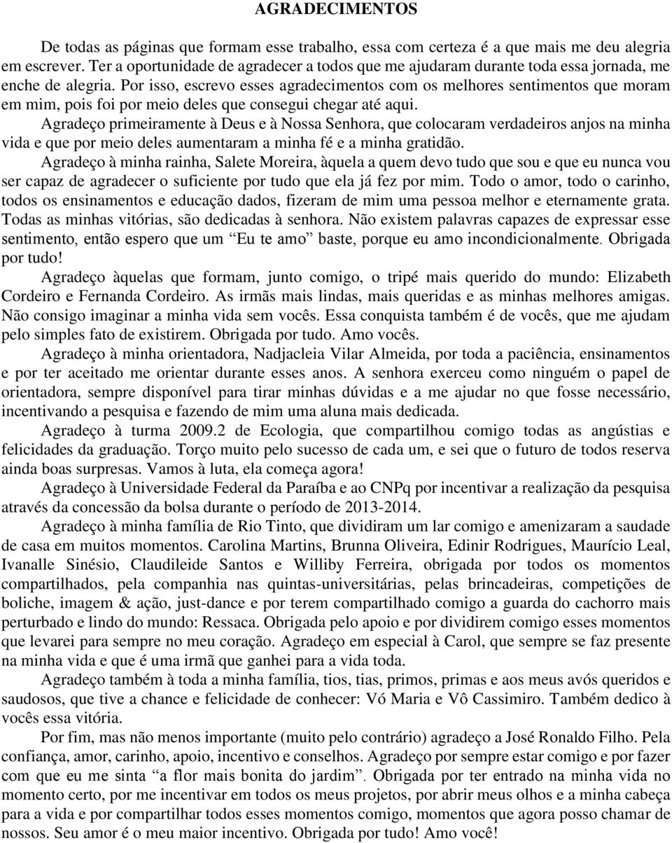 Por isso, escrevo esses agradecimentos com os melhores sentimentos que moram em mim, pois foi por meio deles que consegui chegar até aqui.