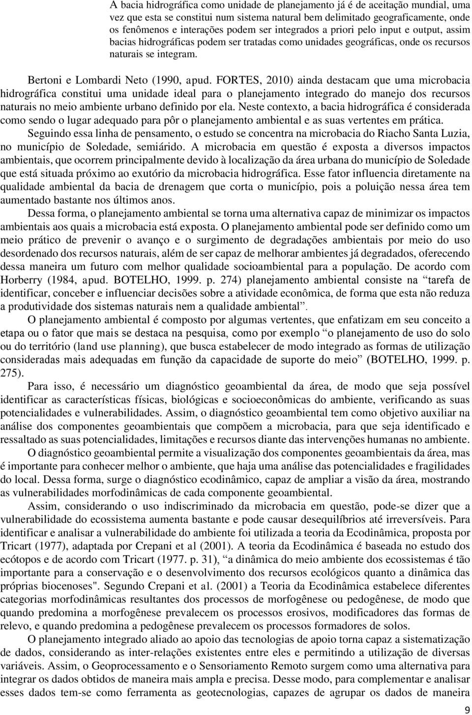 FORTES, 2010) ainda destacam que uma microbacia hidrográfica constitui uma unidade ideal para o planejamento integrado do manejo dos recursos naturais no meio ambiente urbano definido por ela.