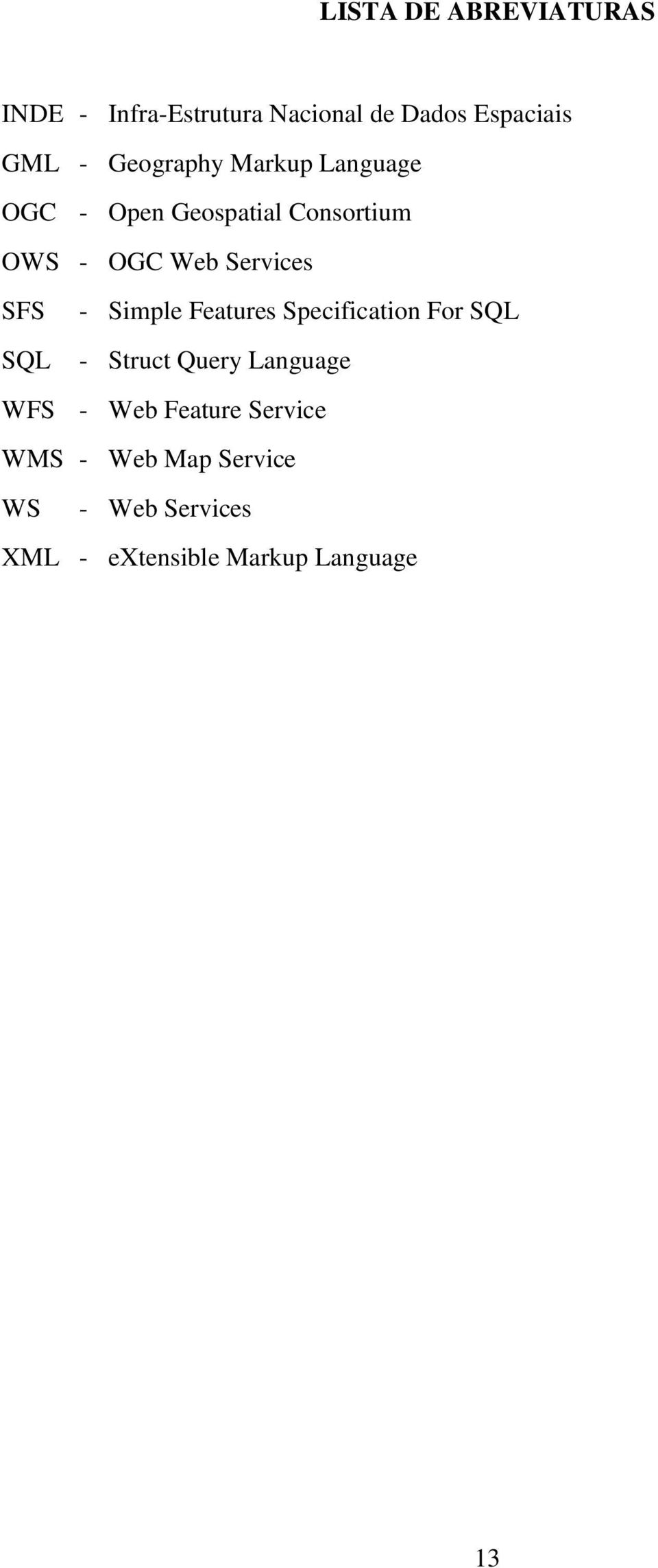 SFS - Simple Features Specification For SQL SQL - Struct Query Language WFS - Web