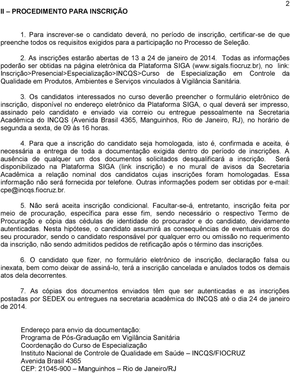 As inscrições estarão abertas de 13 a 24 de janeiro de 2014. Todas as informações poderão ser obtidas na página eletrônica da Plataforma SIGA (www.sigals.fiocruz.