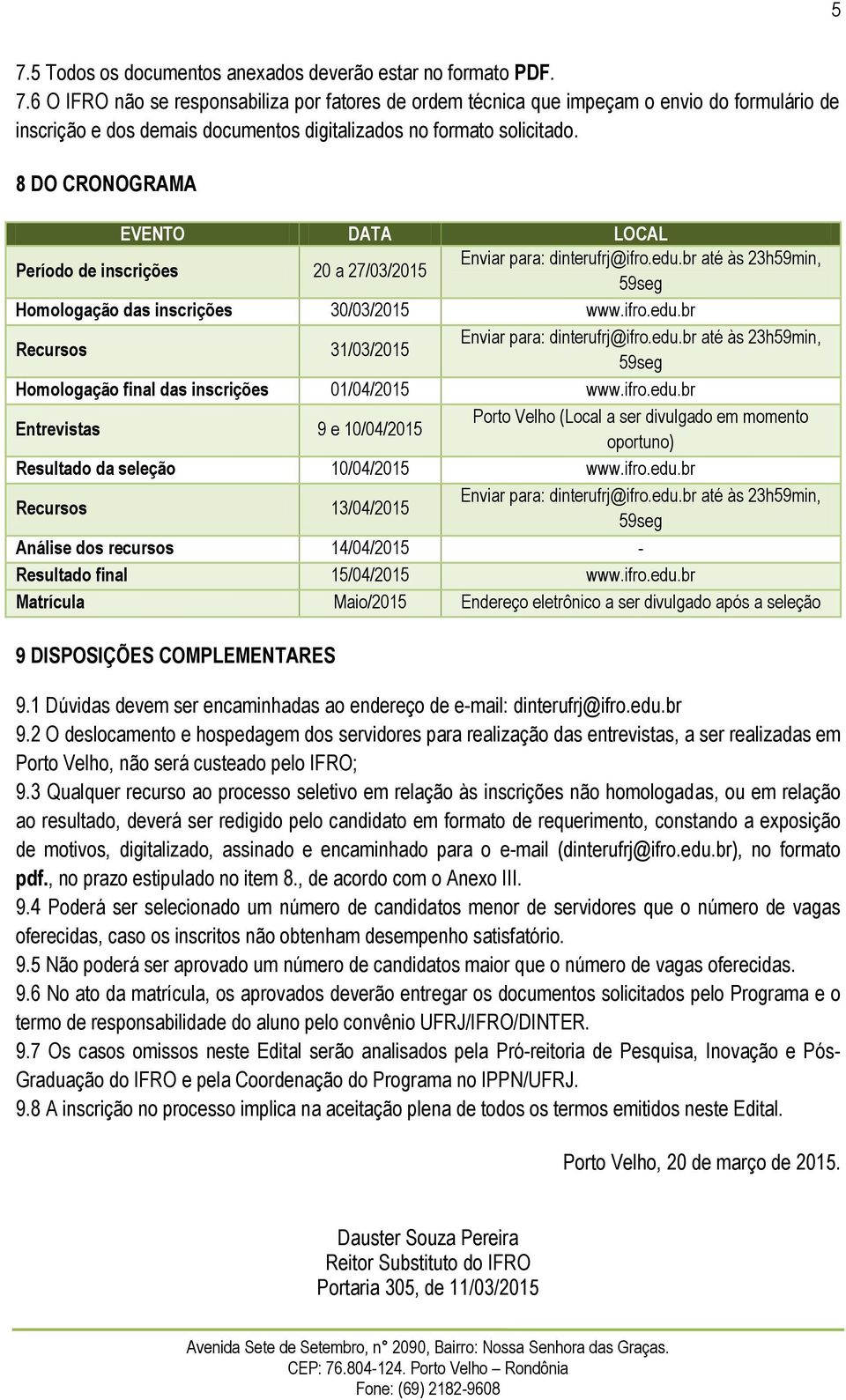 edu.br até às 23h59min, 59seg Homologação final das inscrições 01/04/2015 www.ifro.edu.br Entrevistas 9 e 10/04/2015 Porto Velho (Local a ser divulgado em momento oportuno) Resultado da seleção 10/04/2015 www.