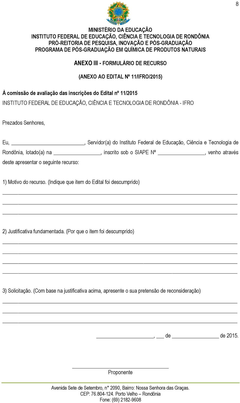 Prezados Senhores, Eu,, Servidor(a) do Instituto Federal de Educação, Ciência e Tecnologia de Rondônia, lotado(a) na, inscrito sob o SIAPE Nº, venho através deste apresentar o seguinte recurso: 1)