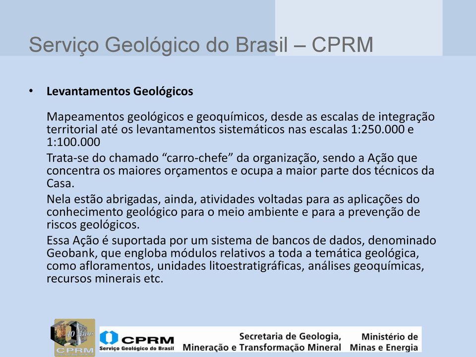 Nela estão abrigadas, ainda, atividades voltadas para as aplicações do conhecimento geológico para o meio ambiente e para a prevenção de riscos geológicos.