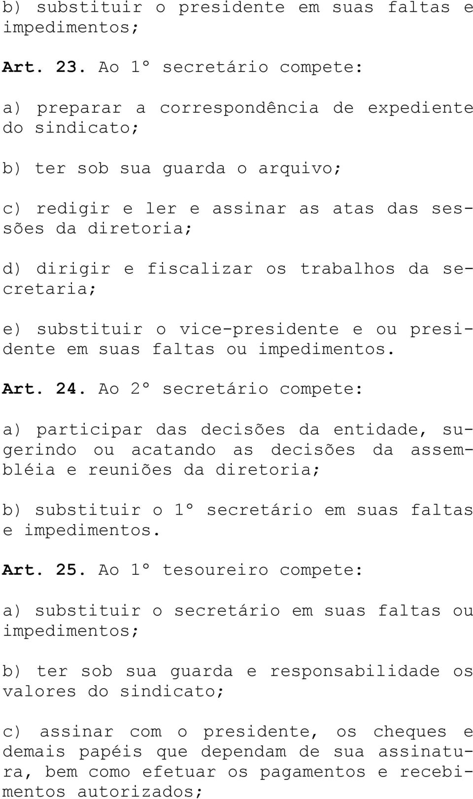 fiscalizar os trabalhos da secretaria; e) substituir o vice-presidente e ou presidente em suas faltas ou impedimentos. Art. 24.