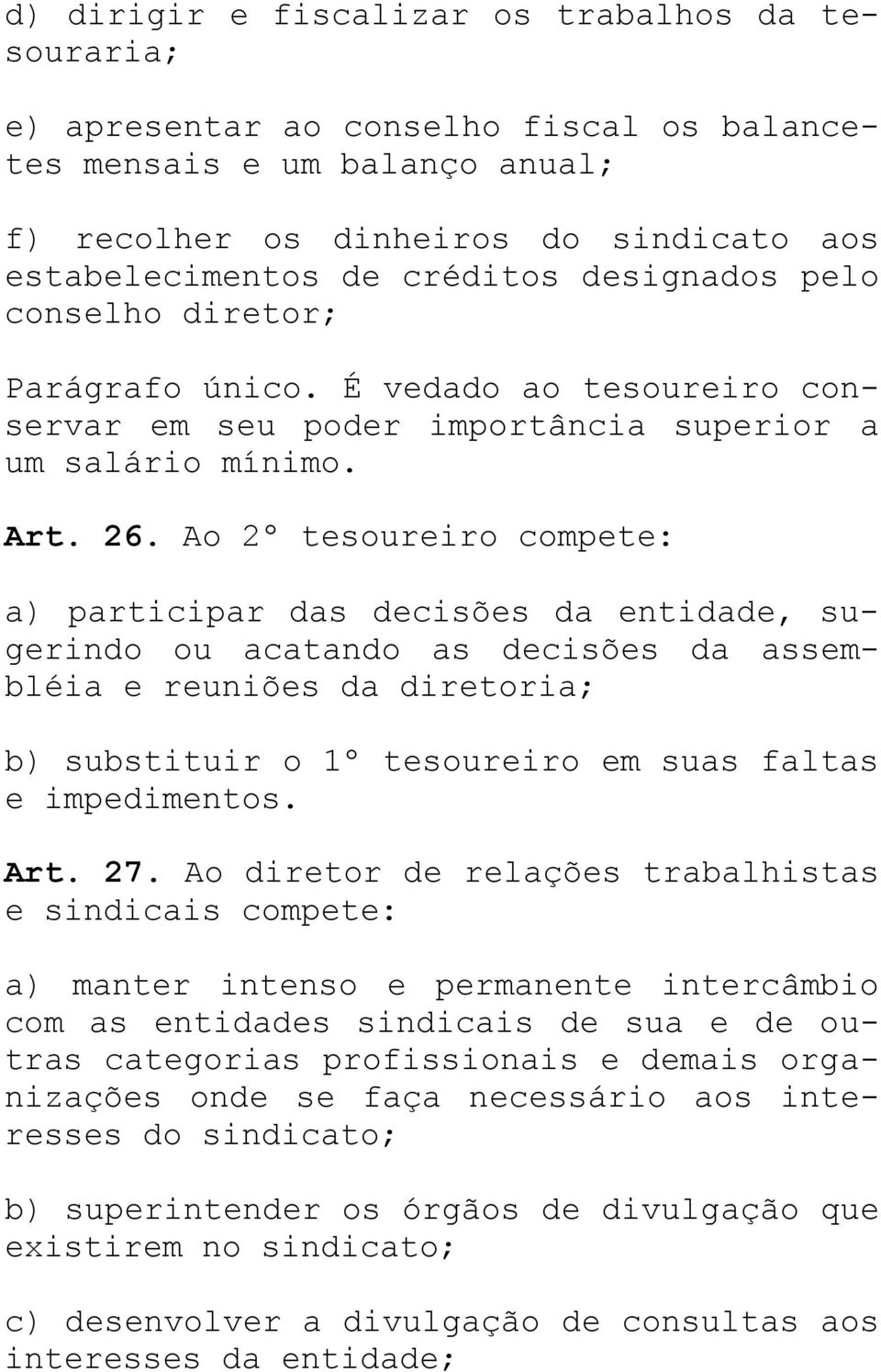 Ao 2º tesoureiro compete: a) participar das decisões da entidade, sugerindo ou acatando as decisões da assembléia e reuniões da diretoria; b) substituir o 1º tesoureiro em suas faltas e impedimentos.